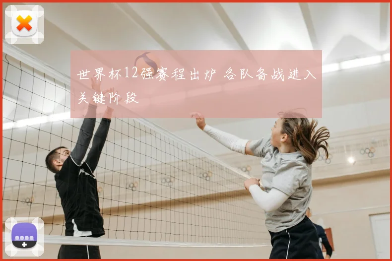世界杯12强赛程出炉 各队备战进入关键阶段